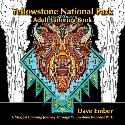 Yellowstone National Park Adult Coloring Book: A Magical Coloring Journey Through Yellowstone National Park by Ember, Dave