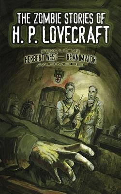 The Zombie Stories of H. P. Lovecraft: Featuring Herbert West--Reanimator and More! by Lovecraft, H. P.