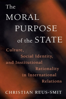 The Moral Purpose of the State: Culture, Social Identity, and Institutional Rationality in International Relations Paperback Princeton University Press