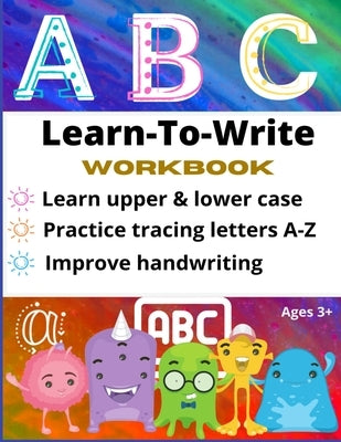 Learn-To-Write Workbook Learn Upper & Lower Case Practice Tracing Letters A-Z Improve Handwriting ABC Ages 3+: 8.5" x 11" Learning Workbook Paperback Independently Published