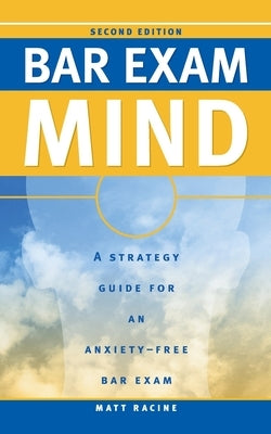 Bar Exam Mind: A Strategy Guide for an Anxiety-Free Bar Exam by Racine, Matt