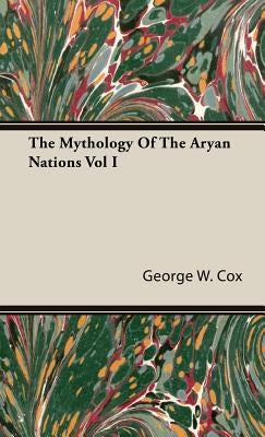 The Mythology Of The Aryan Nations Vol I by Cox, George W.