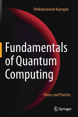 Fundamentals of Quantum Computing: Theory and Practice by Kasirajan, Venkateswaran