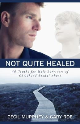 Not Quite Healed: 40 Truths for Male Survivors of Childhood Sexual Abuse by Murphey, Cecil