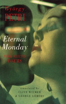 Eternal Monday: New & Selected Poems by Petri, György