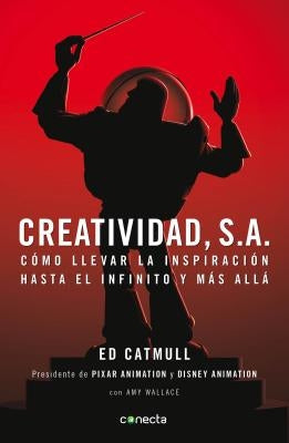 Creatividad, S.A.: Cómo Llevar La Inspiración Hasta El Infinito Y Más Allá / Creativity, Inc. = Creativity, Inc. by Catmull, Edwin