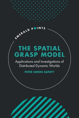 The Spatial Grasp Model: Applications and Investigations of Distributed Dynamic Worlds by Sapaty, Peter Simon