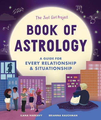 The Just Girl Project Book of Astrology: A Guide for Every Relationship and Situationship by Harkavy, Ilana