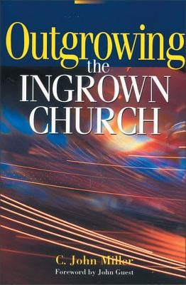 Outgrowing the Ingrown Church by Miller, C. John