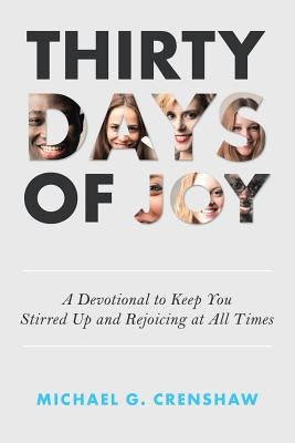 Thirty Days of Joy: A Devotional to Keep You Stirred up and Rejoicing at All Times Paperback WestBow Press