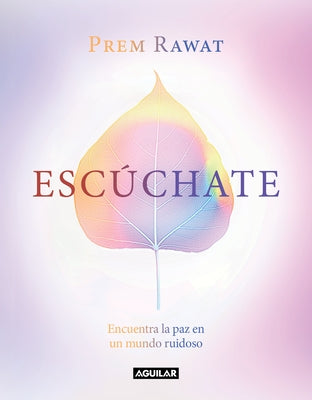 Escúchate: Encuentra La Paz En Un Mundo Ruidoso / Hear Yourself: How to Find Pea Ce in a Noisy World by Rawat, Prem