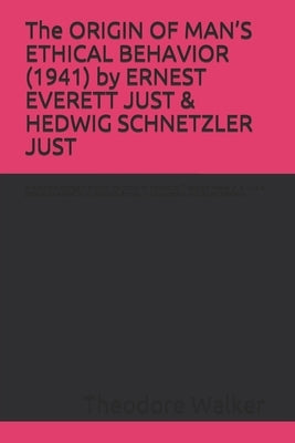 The ORIGIN OF MAN'S ETHICAL BEHAVIOR (1941) by ERNEST EVERETT JUST & HEDWIG SCHNETZLER JUST: A Moorland-Spingarn archival transcription created by The by Jenkins, Lillie R.