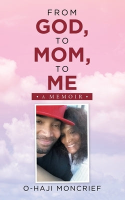 From God, to Mom, to Me: A Memoir by Moncrief, O-Haji