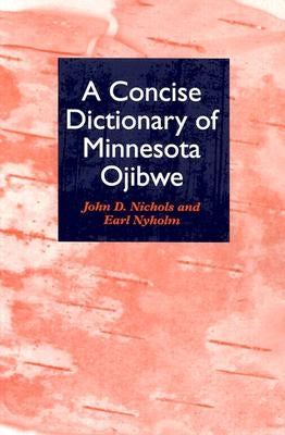 A Concise Dictionary of Minnesota Ojibwe by Nichols, John