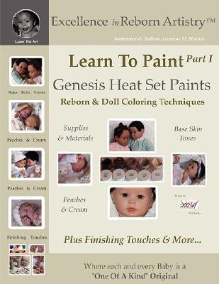 Learn To Paint Part 1: Genesis Heat Set Paints Coloring Techniques - Peaches & Cream Reborns & Doll Making Kits - Excellence in Reborn Artist by Holper, Jeannine