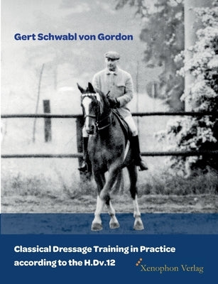 Classical Dressage Training in Practice according to the H.Dv.12 Paperback Xenophon Verlag