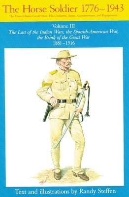 Horse Soldier, 1881-1916, Volume 3: The Last of the Indian Wars, the Spanish-American War, the Brink of the Great War 1881-1916 Paperback University of Oklahoma Press