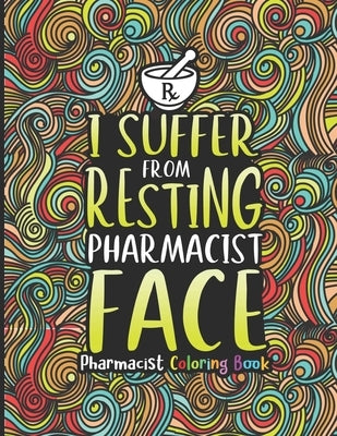 Pharmacist Coloring Book: A Pharmacy Coloring Book for Adults A Snarky & Humorous Adult Coloring Book for Pharmacists Pharmacist Gifts for Women by Press, Pharmacy Passion