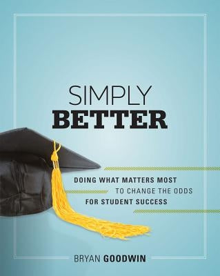 Simply Better: Doing What Matters Most to Change the Odds for Student Success by Goodwin, Bryan