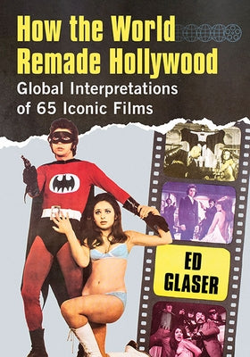 How the World Remade Hollywood: Global Interpretations of 65 Iconic Films Paperback McFarland & Company