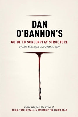 Dan O'Bannon's Guide to Screenplay Structure: Inside Tips from the Writer of Alien, Total Recall & Return of the Living Dead Paperback Michael Wiese Productions
