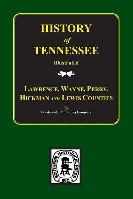 Lawrence, Wayne, Perry, Hickman, and Lewis Counties, Tennessee, Biographical & Historical Memoirs Of. by Goodspeed Publishing Company