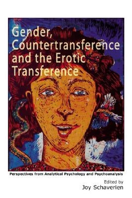 Gender, Countertransference and the Erotic Transference: Perspectives from Analytical Psychology and Psychoanalysis by Schaverien, Joy