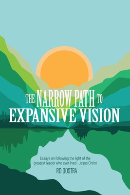 The Narrow Path to Expansive Vision: Essays on Following the Light of the Greatest Leader Who Ever Lived-Jesus Christ Paperback WestBow Press