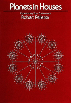 Planets in Houses: Experiencing Your Environment by Pelletier, Robert