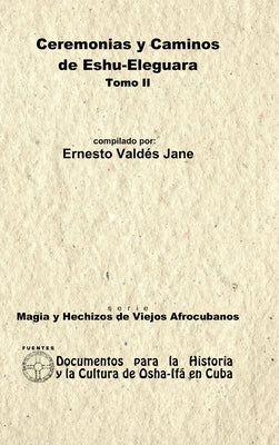 Ceremonias y Caminos de Eshu Eleguara. Tomo II by Valdés Jane, Ernesto