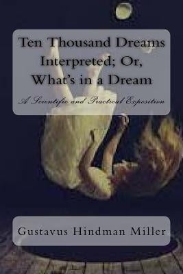 Ten Thousand Dreams Interpreted; Or, What's in a Dream: A Scientific and Practical Exposition Paperback Createspace Independent Publishing Platform