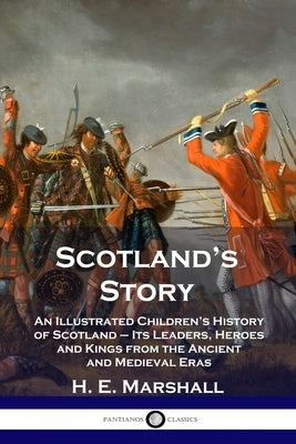 Scotland's Story: An Illustrated Children's History of Scotland - Its Leaders, Heroes and Kings from the Ancient and Medieval Eras Paperback Pantianos Classics
