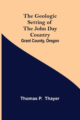 The Geologic Setting of the John Day Country: Grant County, Oregon Paperback Alpha Edition