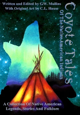 Coyote Tales Of The Native American Indians by Mullins, G. W.