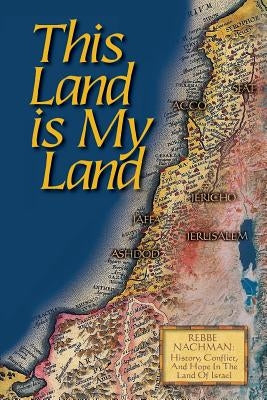 This Land is My Land: Rebbe Nachman of Breslov: History, Conflict and Hope in the Land of Israel Paperback Createspace Independent Publishing Platform