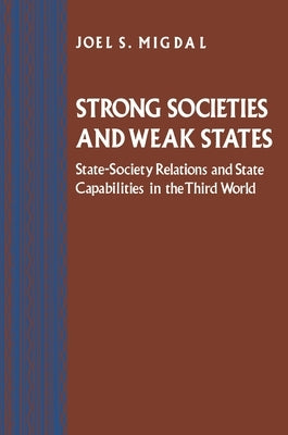 Strong Societies and Weak States: State-Society Relations and State Capabilities in the Third World Paperback Princeton University Press