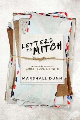 Letters to Mitch: The Healing Power of Grief, Love & Truth by Dunn, Marshall