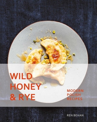 Wild Honey and Rye: Modern Polish Recipes Paperback Interlink Books