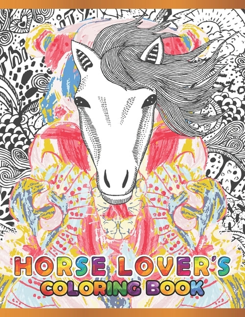 Horse Lover's Coloring Book: Cute Animals: Relaxing Colouring Book - Coloring Activity Book - Discover This Collection Of Horse Coloring Pages by A. Design Creation