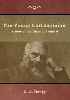 The Young Carthaginian: A Story of the Times of Hannibal by Henty, G. a.