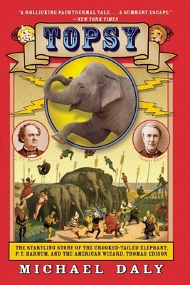 Topsy: The Startling Story of the Crooked-Tailed Elephant, P.T. Barnum, and the American Wizard, Thomas Edison Paperback Grove Press
