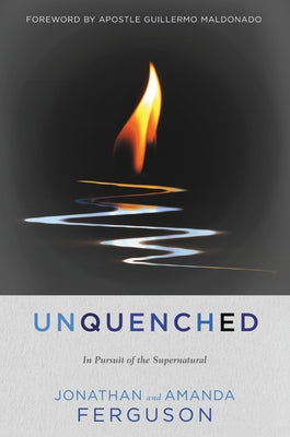 Unquenched: In Pursuit of the Supernatural by Ferguson, Jonathan