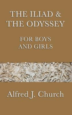 The Iliad & the Odyssey for Boys and Girls by Church, Alfred J.