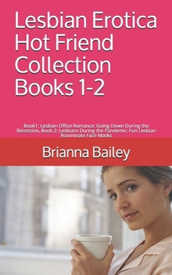 Lesbian Erotica Hot Friend Collection Books 1-2: Book1: Lesbian Office Romance: Going Down During the Recession, Book 2: Lesbians During the Pandemic: by Bailey, Brianna