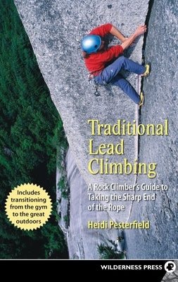 Traditional Lead Climbing: A Rock Climber's Guide to Taking the Sharp End of the Rope Paperback Wilderness Press