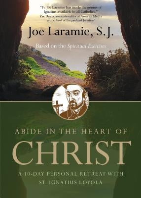 Abide in the Heart of Christ: A 10-Day Personal Retreat with St. Ignatius Loyola by Laramie S. J., Joe