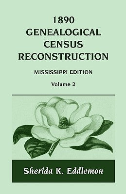 1890 Genealogical Census Reconstruction: Mississippi, Volume 2 by Eddlemon, Sherida K.