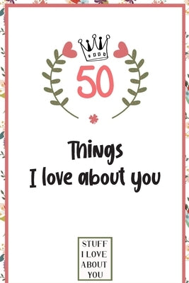 50 Things I love about you: What I love about you book written by me, gift for husband, wife, boyfriend, girlfriend, friends or family by Printing, Love Book Cook