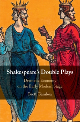 Shakespeare's Double Plays: Dramatic Economy on the Early Modern Stage by Gamboa, Brett