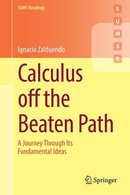 Calculus Off the Beaten Path: A Journey Through Its Fundamental Ideas by Zalduendo, Ignacio